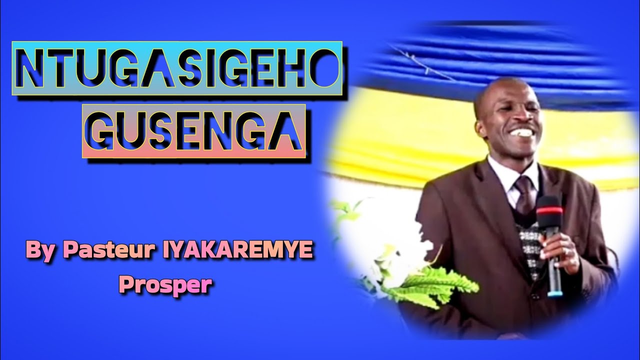 NTUGASIGEHO GUSENGA By Pasteur IYAKAREMYE Prosper