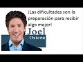 ¡Las dificultades son la preparación para recibir algo mejor! Joel Osteen Octubre 2018