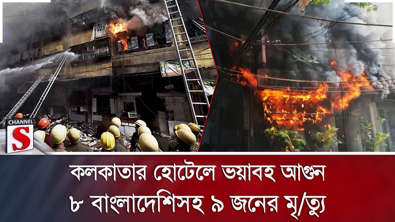কলকাতার হোটেলে ভয়াবহ আগুন; ৮ বাংলাদেশিসহ ৯ জনের মৃ/ত্যু | Kolkata Fire | Channel S News