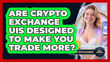 Are Crypto Exchange UIs Designed To Make You Trade More? - All About Crypto Exchanges
