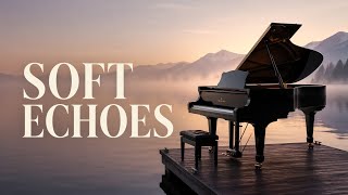 Soft Echoes — peaceful ambient piano for calm reflection and inner peace
