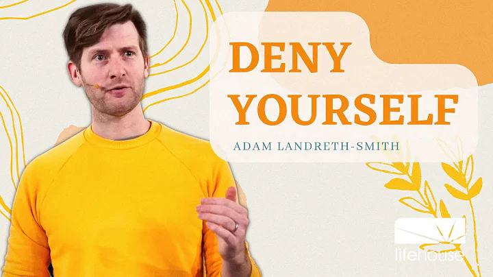 Deny Yourself | Adam Landreth-Smith | LifeHouse Ch...