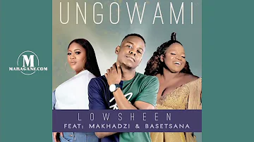 Lowsheen  - Ungowami feat Makhadzi & Basetsana  - {Official Audio}