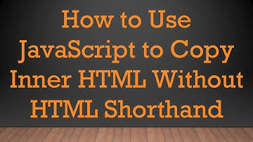 How to Use JavaScript to Copy Inner HTML Without HTML Shorthand