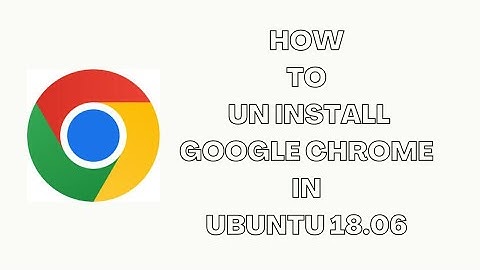 HOW to uninstall Google Chrome In Ubuntu 18.04
