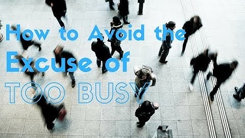 How to Avoid the Weak Adult Excuse of Too Busy