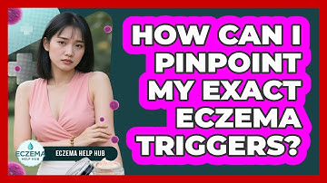 How Can I Pinpoint My Exact Eczema Triggers? - Eczema Help Hub