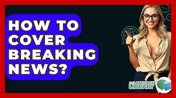 How To Cover Breaking News? - The Language Library