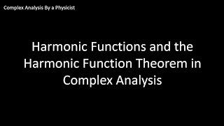 Harmonic Functions and Harmonic Function Theorem - Complex Analysis by a Physicist