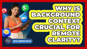 Why Is Background Context Crucial For Remote Clarity?