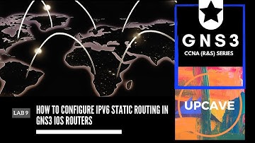 HOW TO CONFIGURE IPV6 STATIC ROUTING IN GNS3 IOS ROUTERS - LAB 9 - GNS3 CCNA (R&S) SERIES - UPCAVE