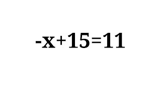 Solve -x+15=11