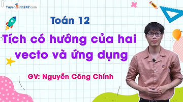 Tích có hướng của hai vecto và ứng dụng| Toán 12 | Thầy Nguyễn Công Chính