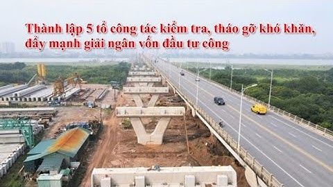 Thành lập 5 tổ công tác kiểm tra, tháo gỡ khó khăn, đẩy mạnh giải ngân vốn đầu tư công