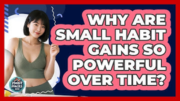 Why Are Small Habit Gains So Powerful Over Time? - Habit Hacks Hub