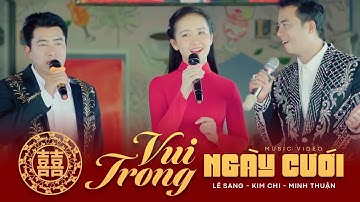Vui Trong Ngày Cưới - Lê Sang, Kim Chi, Minh Thuận | Song Ca Mới Đét 2022
