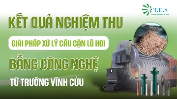 KẾT QUẢ NGHIỆM THU GIẢI PHÁP XỬ LÝ CÁU CẶN LÒ HƠI BẰNG CÔNG NGHỆ TỪ TRƯỜNG VĨNH CỬU