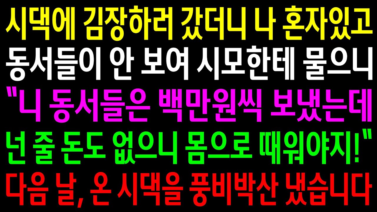 (반전사연)시댁에 김장하러 갔더니 나 혼자있고 동서들이 안보여 시모한테 물으니 난 돈이 없다며 때우라는데..온 시댁을 풍비박산 냈습니다[신청사연][사이다썰][사연라디오]