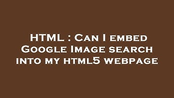 HTML : Can I embed Google Image search into my html5 webpage