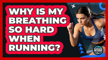 Why Is My Breathing So Hard When Running?