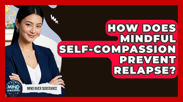 How Does Mindful Self-compassion Prevent Relapse? - Mind Over Substance