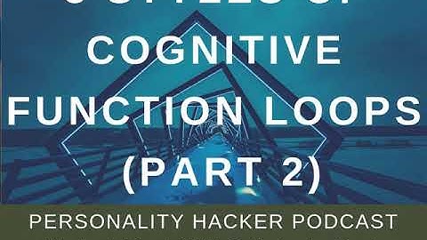 3 Styles Of Cognitive Function Loops (Part 2) | Audio Ep 200 | PersonalityHacker.com