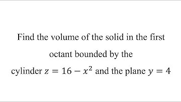 Find the volume of the solid in the first octant bounded by the cylinder 𝑧=16−𝑥^2 and the plane 𝑦=4