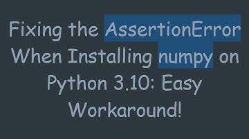 Fixing the AssertionError When Installing numpy on Python 3.10: Easy Workaround!
