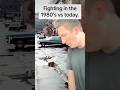 Fighting in the 1980’s vs today.