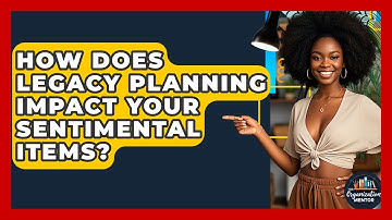 How Does Legacy Planning Impact Your Sentimental Items? - Your Organization Mentor