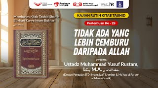 Tauhid Bukhari (29): Tidak Ada yang Lebih Cemburu Daripada Allah - Ustadz Yusuf Rustam, Lc., M.A