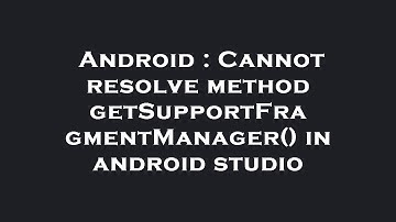 Android : Cannot resolve method getSupportFragmentManager() in android studio