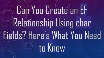 Can You Create an EF Relationship Using char Fields? Here’s What You Need to Know