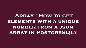 Array : How to get elements with a unique number from a json array in PostgreSQL?