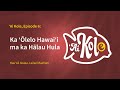 Ai kole episode 6 ka lelo hawaii ma ka hlau hula