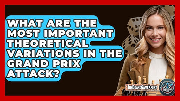 What Are The Most Important Theoretical Variations In The Grand Prix Attack? - The Board Game Xpert
