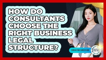 How Do Consultants Choose The Right Business Legal Structure? - Consulting Career Hub