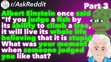 Albert Einstein once said "If you judge a fish by its ability to climb a.." (r/AskReddit) - Part 3