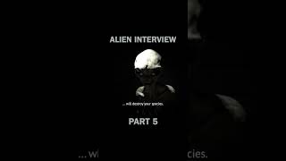 Alien Interview Part 5