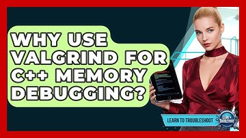 Why Use Valgrind For C++ Memory Debugging? - Learn To Troubleshoot