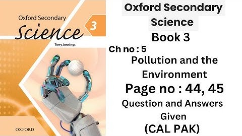 Oxford Secondary Book 3, Ch no : 5 : Pollution & The Environment, Pg no : 44, 45, Q&A Explained