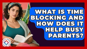 What Is Time Blocking And How Does It Help Busy Parents? - Single Parent Support Hub