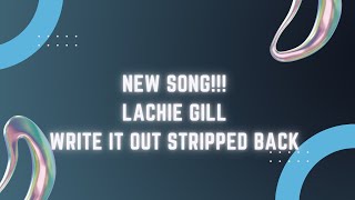 new song!!! Lachie Gill  Write It Out Stripped Back