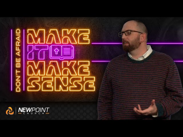 Don't Be Afraid | Make it Make Sense [ New Point Church ]