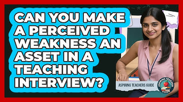 Can You Make A Perceived Weakness An Asset In A Teaching Interview? - Aspiring Teacher Guide