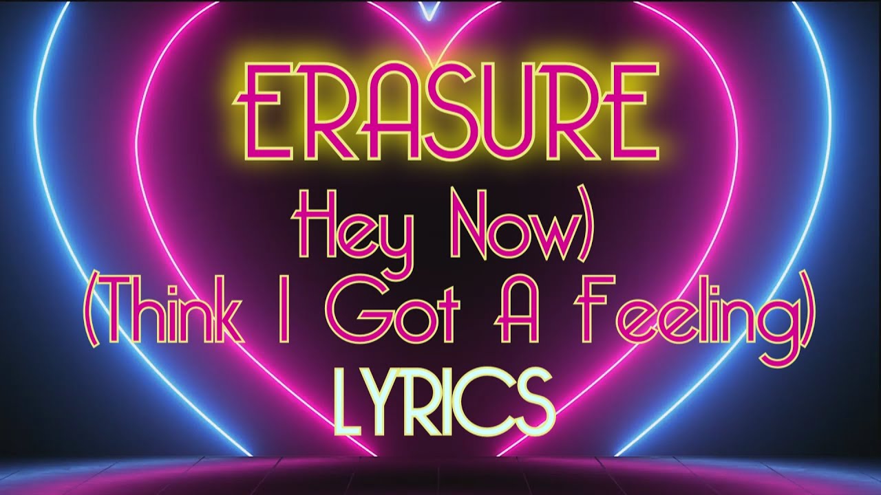 ERASURE - Hey Now (Think I Got A Feeling) (LYRICS)