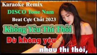 Không Yêu Thì Thôi Karaoke Remix DISCO Tone Nam - Mình đã không yêu xin đừng tìm nhau -Beat Cực Chất