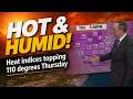 HOT & HUMID! Heat indices topping 110 degrees Thursday
