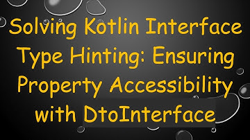 Solving Kotlin Interface Type Hinting: Ensuring Property Accessibility with DtoInterface