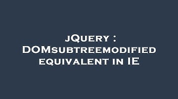 jQuery : DOMsubtreemodified equivalent in IE